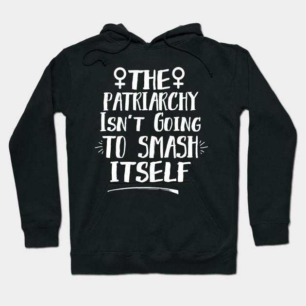 The Patriarchy Isn't Going To Smash Itself Hoodie by Eugenex